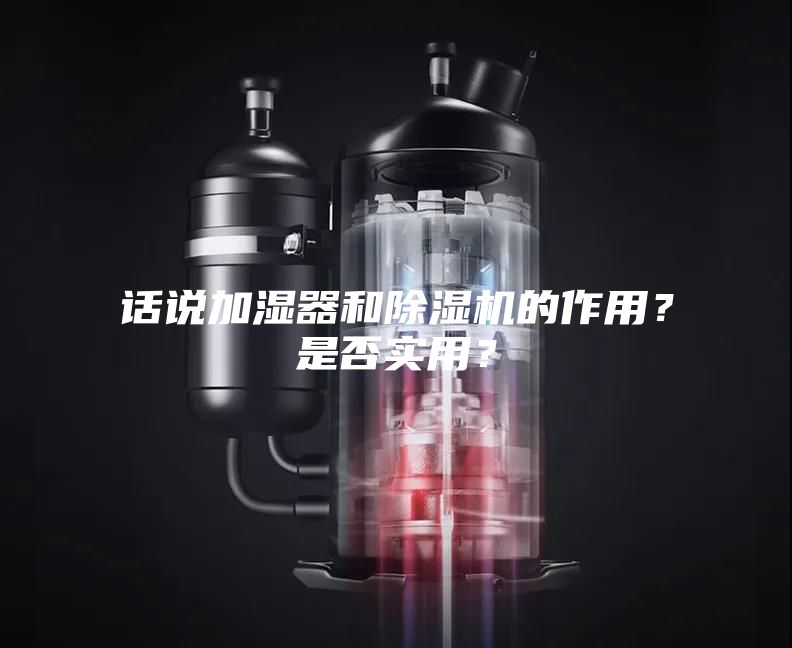 话说加湿器和除湿机的作用？是否实用？