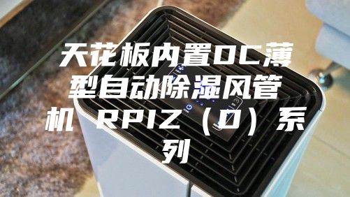 天花板内置DC薄型自动除湿风管机 RPIZ（D）系列