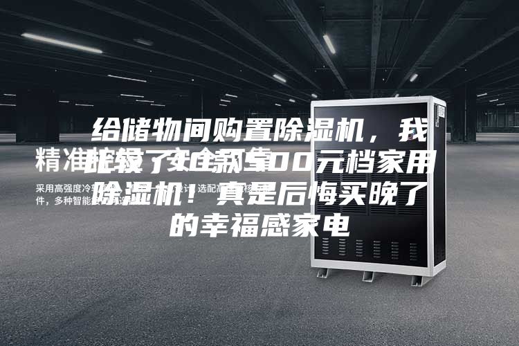 给储物间购置除湿机，我比较了10款500元档家用除湿机！真是后悔买晚了的幸福感家电