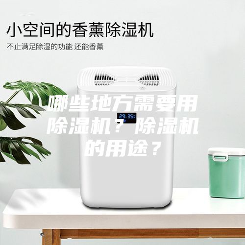 哪些地方需要用除湿机？除湿机的用途？