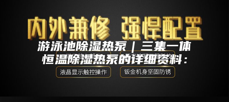 游泳池除湿热泵｜三集一体恒温除湿热泵的详细资料：