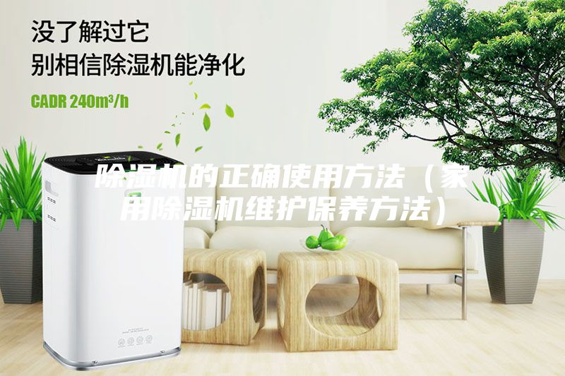 除湿机的正确使用方法（家用除湿机维护保养方法）