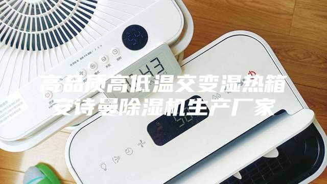 高品质高低温交变湿热箱安诗曼除湿机生产厂家