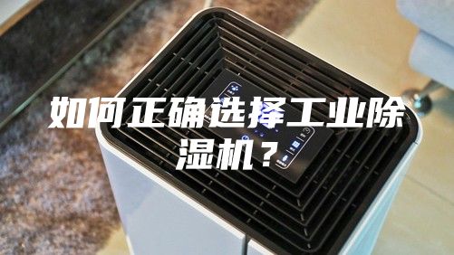 如何正确选择工业除湿机？