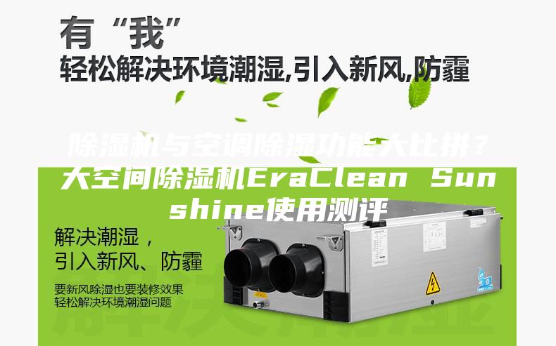 除湿机与空调除湿功能大比拼？大空间除湿机EraClean Sunshine使用测评