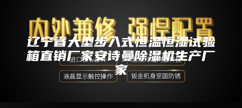 辽宁省大型步入式恒温恒湿试验箱直销厂家安诗曼除湿机生产厂家