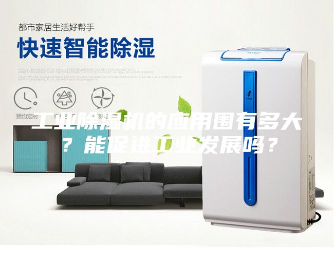 工业除湿机的应用围有多大？能促进工业发展吗？