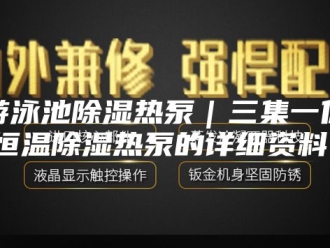 常见问题游泳池除湿热泵｜三集一体恒温除湿热泵的详细资料：