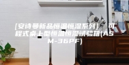 [安诗曼新品恒温恒湿系列]  可程式桌上型恒温恒湿试验箱(ASM-36PF)