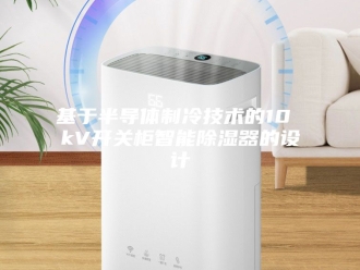 知识百科基于半导体制冷技术的10 kV开关柜智能除湿器的设计