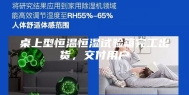 桌上型恒温恒湿试验箱完工出货，交付用户