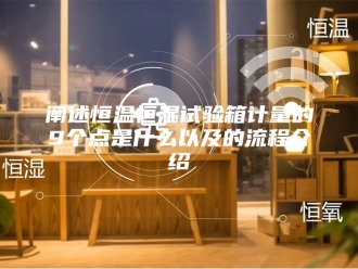 常见问题阐述恒温恒湿试验箱计量的9个点是什么以及的流程介绍