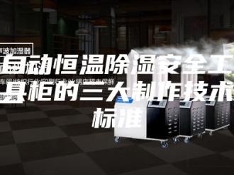 常见问题自动恒温除湿安全工具柜的三大制作技术标准