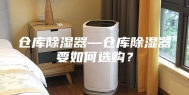 仓库除湿器—仓库除湿器要如何选购？