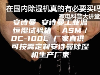 企业新闻安诗曼 安诗曼工业温恒湿试验箱  ASM／DC-100L 厂家直供 可按需定制安诗曼除湿机生产厂家