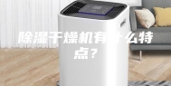 除湿干燥机有什么特点？