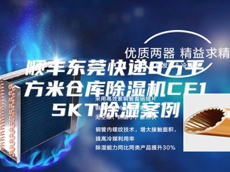 企业新闻顺丰东莞快递8万平方米仓库除湿机CF15KT除湿案例