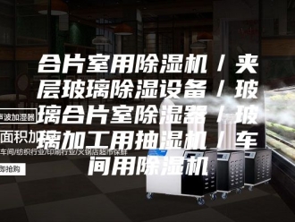 企业新闻合片室用除湿机／夹层玻璃除湿设备／玻璃合片室除湿器／玻璃加工用抽湿机／车间用除湿机