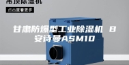 甘肃防爆型工业除湿机 B安诗曼ASM10